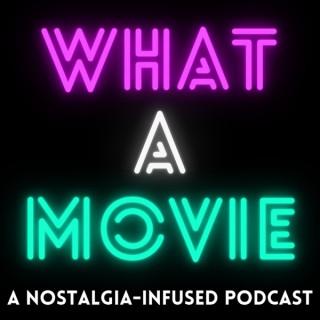What A Movie: A Nostalgia-Infused Podcast