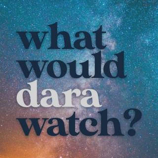 What Would Dara Watch