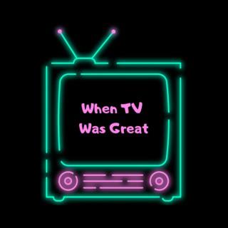 When TV Was Great