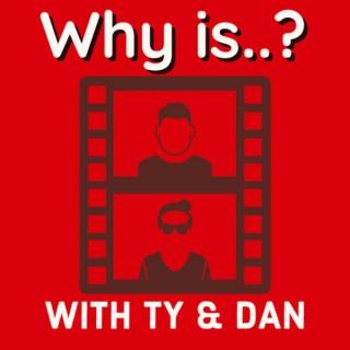 Why is...? With Ty & Dan