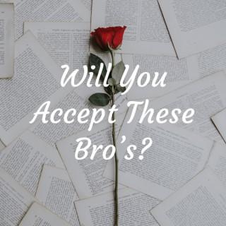 Will You Accept These Bro's?