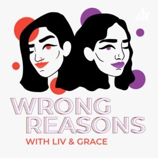 Wrong Reasons w/ Liv & Grace