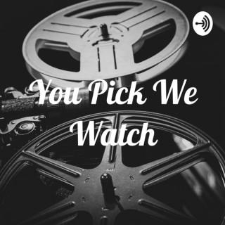 You Pick We Watch