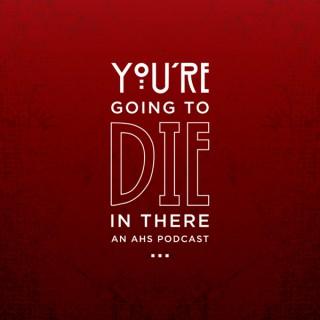 You're Going To Die In There: An AHS Podcast