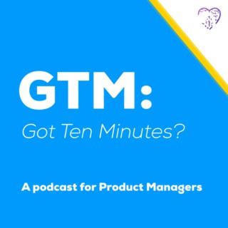 GTM: Got Ten Minutes?