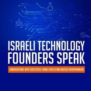 Israeli Technology Founders Speak: Conversations with Successful Israeli Hitech and Biotech Entrepreneurs