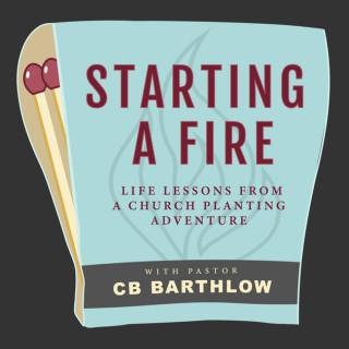 Starting a Fire: Lessons Learned from a Church Planting Adventure with Pastor CB Barthlow