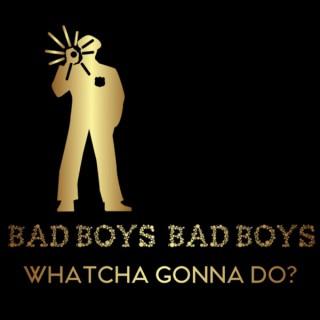Bad Boys Bad Boys Podcast