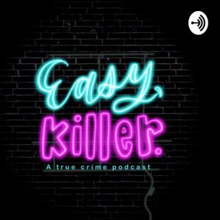 Easy, Killer: A True Crime Podcast