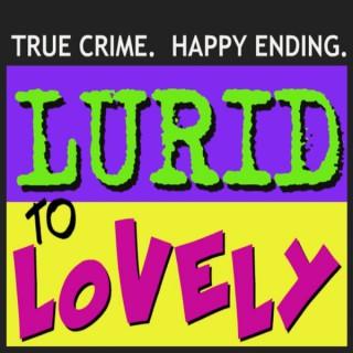 Lurid To Lovely  ...true crime, happy ending