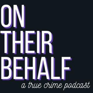On Their Behalf: A True Crime Podcast