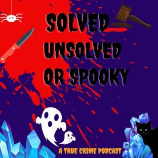 Solved, Unsolved or Spooky - A True Crime Podcast