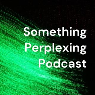 Something Perplexing Podcast
