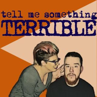 Tell Me Something Terrible