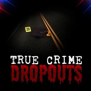 True Crime Dropouts