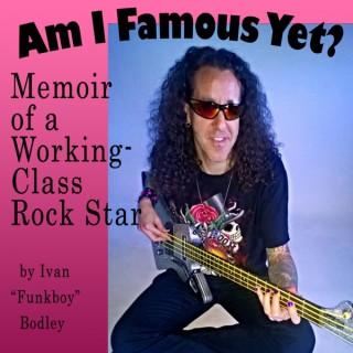 Am I Famous Yet? Memoir of a Working-Class Rock Star