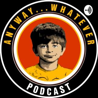 Anyway...Whatever...Podcast