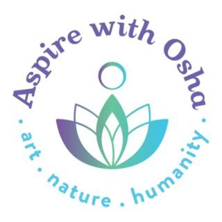 Aspire with Osha: art, nature, humanity