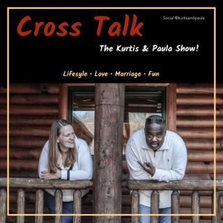 Cross Talk:  The Kurtis & Paula Show!