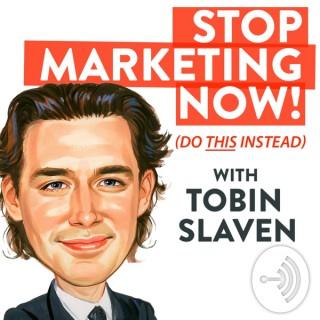 Stop Marketing Now - with Tobin Slaven