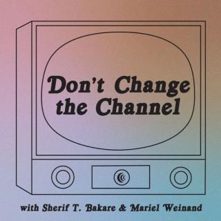 Don't Change the Channel