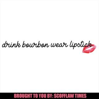 Drink Bourbon Wear Lipstick