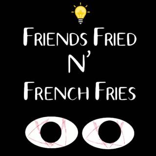 Friends Fried N' French Fries