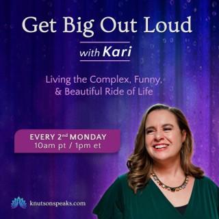 Get Big Out Loud with Kari: Living the Complex, Funny, & Beautiful Ride of Life
