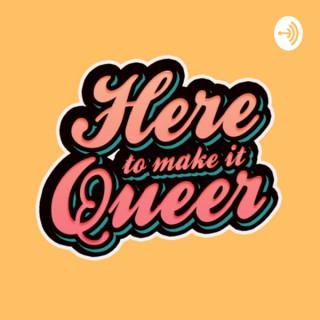 Here to Make it Queer