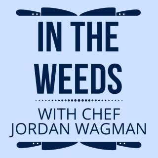 In The Weeds with Chef Jordan Wagman