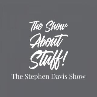 It's A Show About Stuff: The Stephen Davis Show