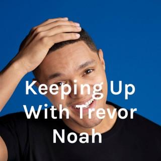Keeping Up With Trevor Noah