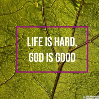 Life is Hard, God is Good