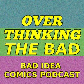 Overthinking The Bad: A Bad Idea Comics Podcast