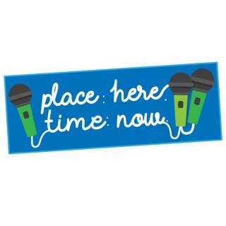 Place: here. Time: now