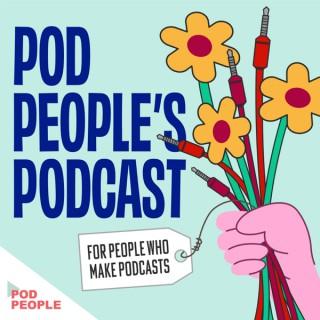 Pod People’s Podcast (for People Who Make Podcasts)
