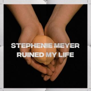 Stephenie Meyer Ruined My Life