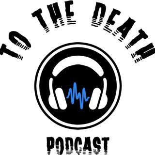 To The Death Podcast