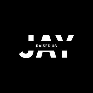 Jay Raised Us