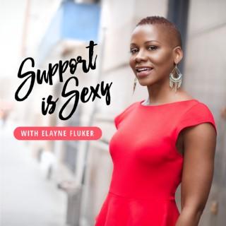 Support is Sexy Podcast with Elayne Fluker | Interviews with Successful Women Entrepreneurs 5 Days a Week!
