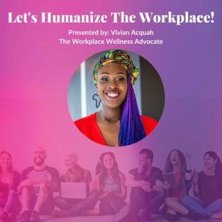 Let's Humanize The Workplace!