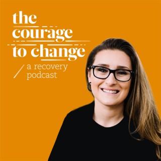 The Courage to Change: A Recovery Podcast