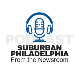 From the Newsroom: Suburban Philadelphia Podcast