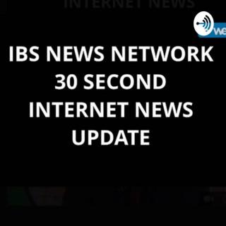 IBS NEWS NETWORK 30 SECOND INTERNET NEWS UPDATE 2