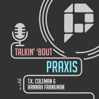 Talkin' 'Bout Praxis