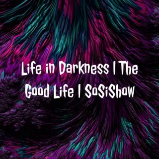 Life in Darkness | The Good Life | SoSiShow