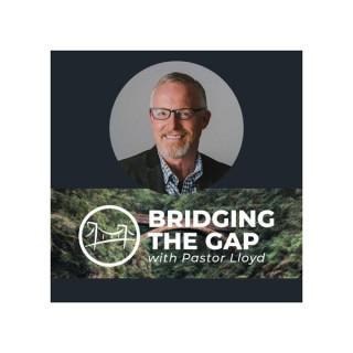 Bridging the Gap With Pastor Lloyd Pulley
