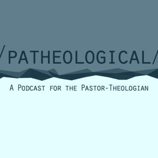 patheological: The Podcast for the Pastor Theologian