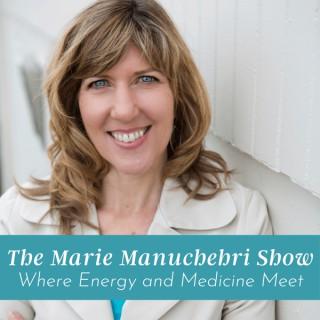 The Marie Manuchehri Show...Where Energy and Medicine Meet