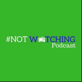 The #NOTwatching Podcast